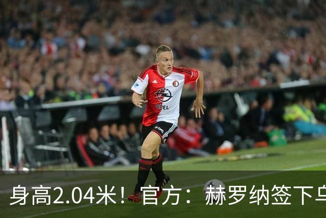 身高2.04米！官方：赫罗纳签下乌克兰20岁中锋皮什丘尔，合同5年
